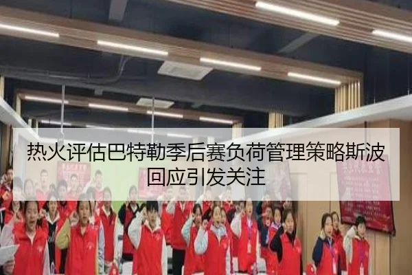 热火评估巴特勒季后赛负荷管理策略斯波回应引发关注